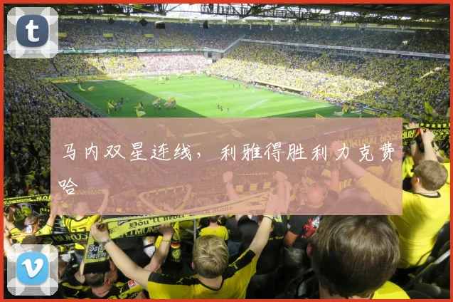马内双星连线，利雅得胜利力克费哈