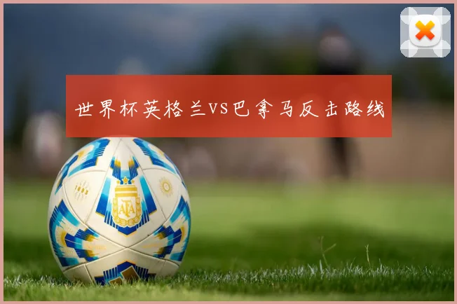 世界杯英格兰vs巴拿马反击路线