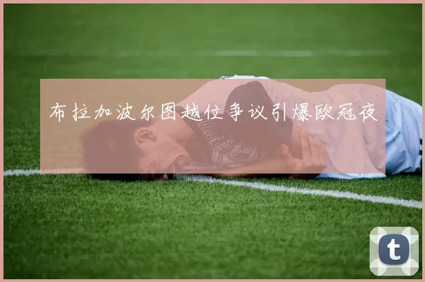 布拉加波尔图越位争议引爆欧冠夜