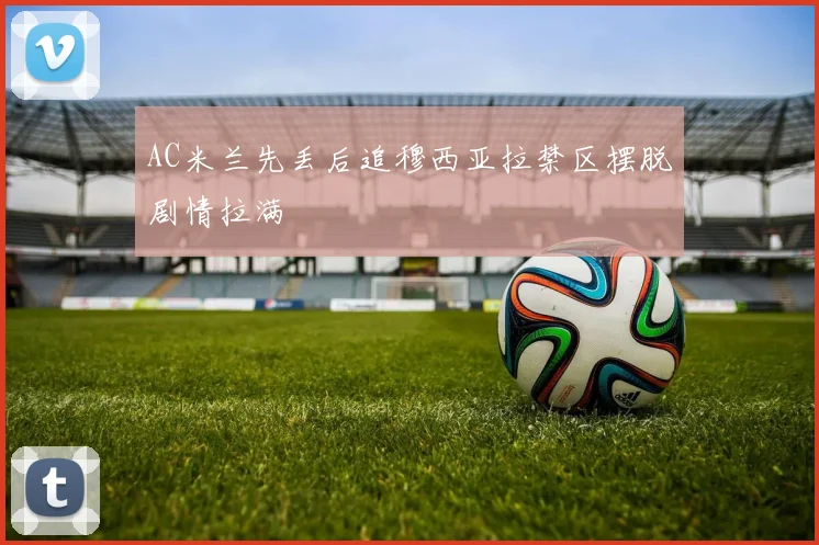 AC米兰先丢后追穆西亚拉禁区摆脱剧情拉满