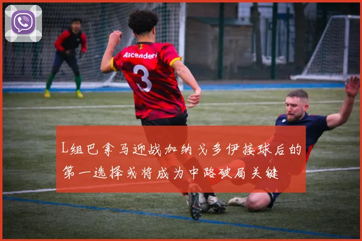 L组巴拿马迎战加纳戈多伊接球后的第一选择或将成为中路破局关键