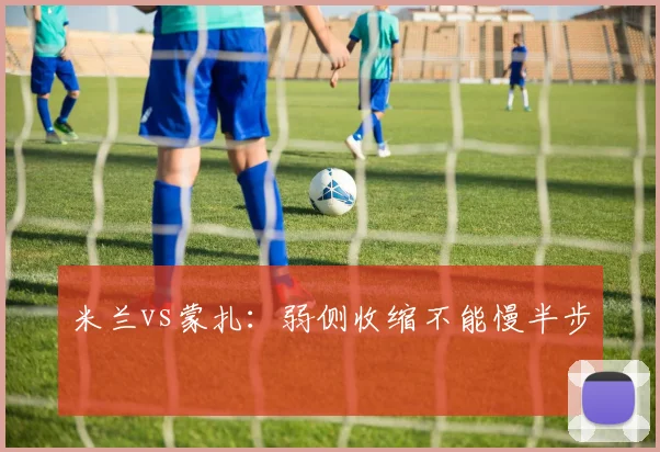 米兰vs蒙扎：弱侧收缩不能慢半步